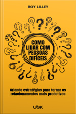 Como lidar com pessoas difíceis: criando estratégias para tornar os relacionamentos mais produtivos
