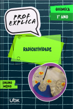 Prof. Explica! Química para o 1º ano do Ensino Médio – Radioatividade