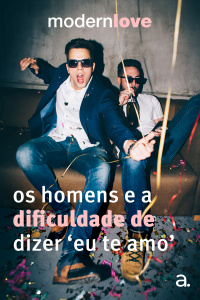 Episódio 8: Os homens e a dificuldade de dizer “eu te amo”