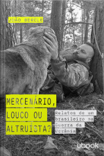 Mercenário, louco ou altruísta? Relatos de um brasileiro na guerra da Ucrânia