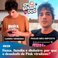 E29 - Fama, família e dinheiro: por que o desabafo de Fiuk viralizou? 