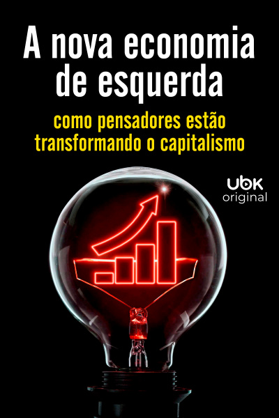 A nova economia de esquerda - Como pensadores estão transformando o capitalismo