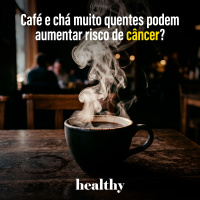 T18E10: Café e chá muito quentes podem aumentar risco de câncer?