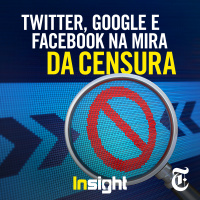 T7E12: Twitter, Google e Facebook na mira da censura