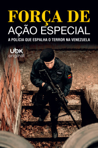 Força de Ação Especial - A polícia que espalha o terror na Venezuela