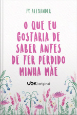 O que eu gostaria de saber antes de ter perdido minha mãe