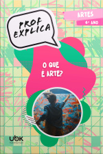 Prof. Explica! Artes para o 6º ano – O que é Arte?