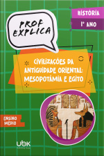 Prof. Explica! História para o 1º ano do Ensino Médio – Civilizações da Antiguidade Oriental: Mesopotâmia e Egito