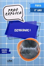 Prof. Explica! Física para o 2º ano do Ensino Médio – Eletricidade I